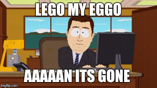 Aaaaand Its Gone Meme | LEGO MY EGGO; AAAAAN ITS GONE | image tagged in memes,aaaaand its gone | made w/ Imgflip meme maker