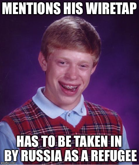 Bad Luck Brian Meme | MENTIONS HIS WIRETAP HAS TO BE TAKEN IN BY RUSSIA AS A REFUGEE | image tagged in memes,bad luck brian | made w/ Imgflip meme maker