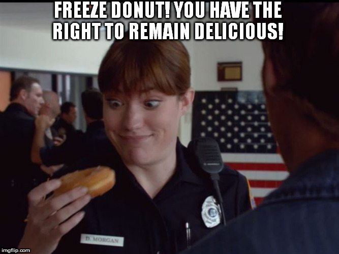 True story |  . | image tagged in cops doughnut | made w/ Imgflip meme maker