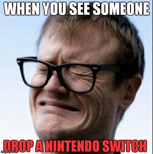 Hi guys! This is my first ever meme on this site and I'm looking forward to making some new friends here on imgflip!  | WHEN YOU SEE SOMEONE; DROP A NINTENDO SWITCH | image tagged in cringe,memes,funny,nintendo switch | made w/ Imgflip meme maker
