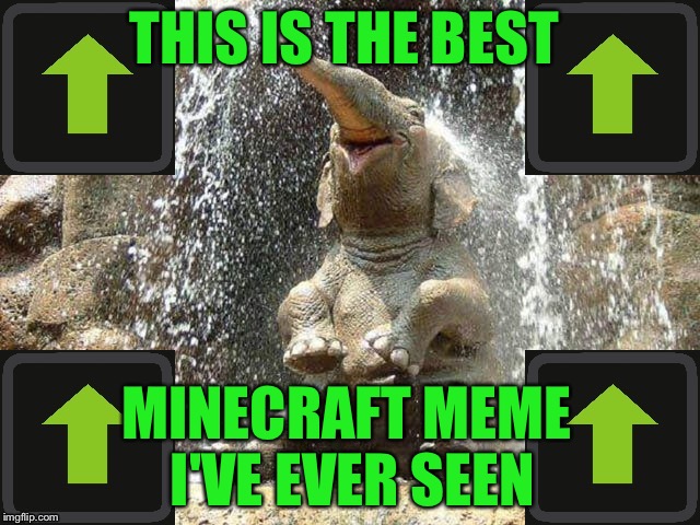 Upvote Elephant | THIS IS THE BEST MINECRAFT MEME I'VE EVER SEEN | image tagged in upvote elephant | made w/ Imgflip meme maker