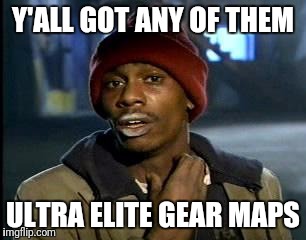 Y'all Got Any More Of That | Y'ALL GOT ANY OF THEM; ULTRA ELITE GEAR MAPS | image tagged in memes,yall got any more of | made w/ Imgflip meme maker
