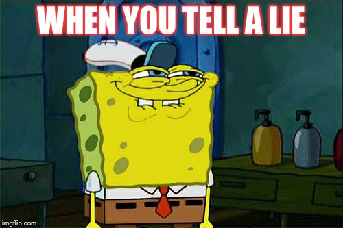 Don't You Squidward | WHEN YOU TELL A LIE | image tagged in memes,dont you squidward | made w/ Imgflip meme maker