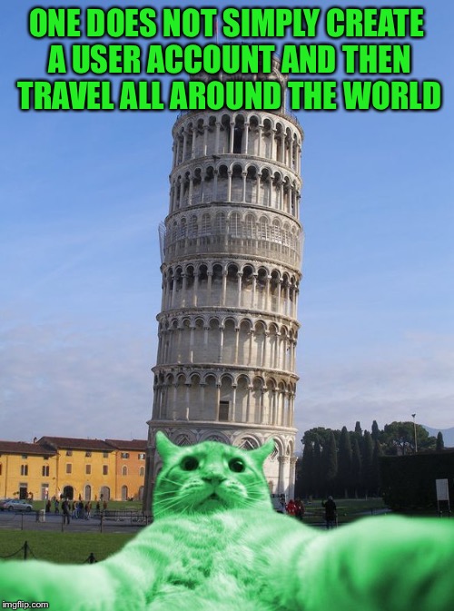 RayCat does Italy | ONE DOES NOT SIMPLY CREATE A USER ACCOUNT AND THEN TRAVEL ALL AROUND THE WORLD | image tagged in raycat does italy | made w/ Imgflip meme maker