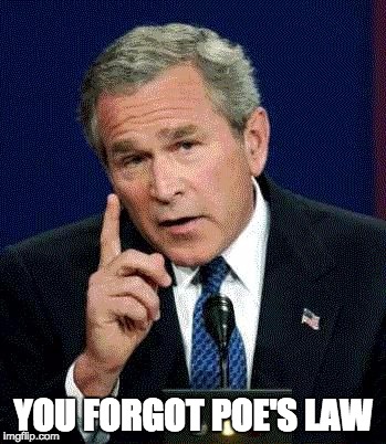 george bush | YOU FORGOT POE'S LAW | image tagged in george bush,poland,creationism,poe,poe's law | made w/ Imgflip meme maker