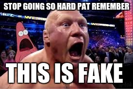 STOP GOING SO HARD PAT REMEMBER; THIS IS FAKE | image tagged in funny | made w/ Imgflip meme maker