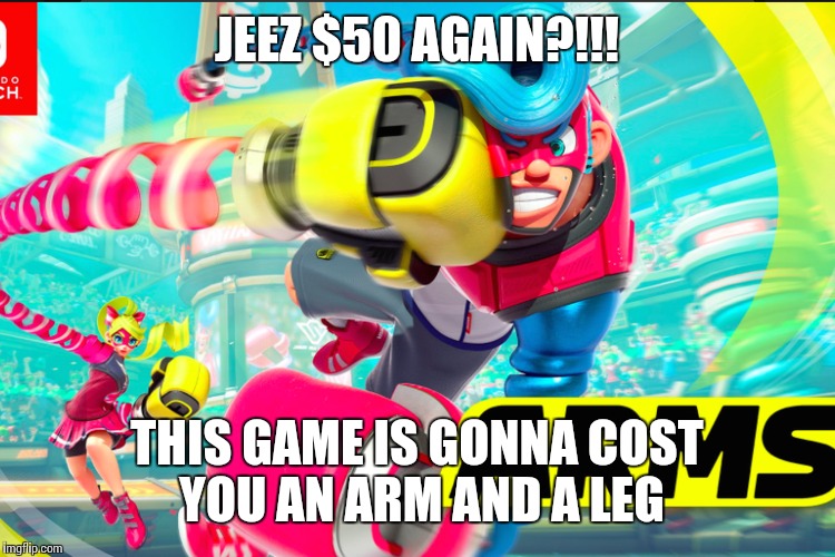 $50 dollars anyone? | JEEZ $50 AGAIN?!!! THIS GAME IS GONNA COST YOU AN ARM AND A LEG | image tagged in nintendo switch | made w/ Imgflip meme maker