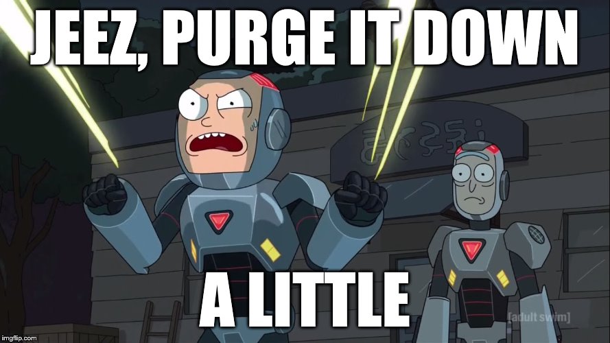 Purge it down | JEEZ, PURGE IT DOWN; A LITTLE | image tagged in rick and morty,purge | made w/ Imgflip meme maker