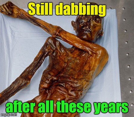 Still dabbing after all these years | made w/ Imgflip meme maker