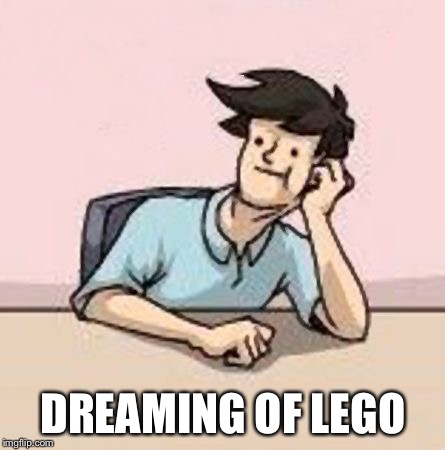 Boardroom Slacker | DREAMING OF LEGO | image tagged in boardroom slacker | made w/ Imgflip meme maker