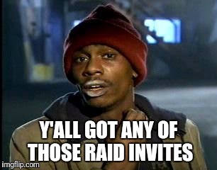 Y'all Got Any More Of That | Y'ALL GOT ANY OF THOSE RAID INVITES | image tagged in memes,yall got any more of | made w/ Imgflip meme maker
