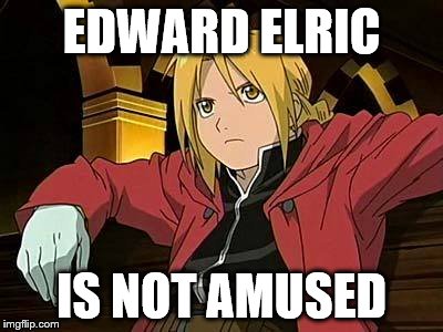 EDWARD ELRIC IS NOT AMUSED | made w/ Imgflip meme maker