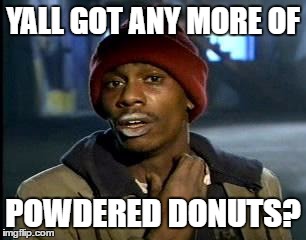 Y'all Got Any More Of That Meme | YALL GOT ANY MORE OF; POWDERED DONUTS? | image tagged in memes,yall got any more of | made w/ Imgflip meme maker