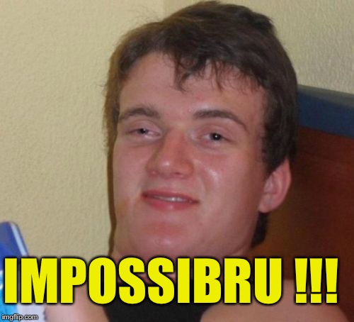 10 Guy Meme | IMPOSSIBRU !!! | image tagged in memes,10 guy | made w/ Imgflip meme maker