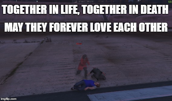 TOGETHER IN LIFE, TOGETHER IN DEATH; MAY THEY FOREVER LOVE EACH OTHER | made w/ Imgflip meme maker