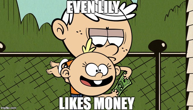 Lily wants that five-spot | EVEN LILY; LIKES MONEY | image tagged in the loud house,money,sorry not sorry | made w/ Imgflip meme maker