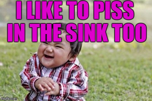 Evil Toddler Meme | I LIKE TO PISS IN THE SINK TOO | image tagged in memes,evil toddler | made w/ Imgflip meme maker