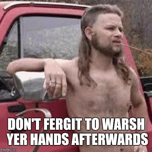 DON'T FERGIT TO WARSH YER HANDS AFTERWARDS | made w/ Imgflip meme maker