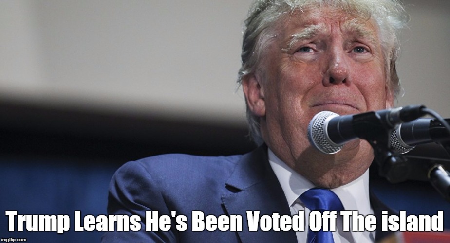 Trump Learns He's Been Voted Off The Island | Trump Learns He's Been Voted Off The island | image tagged in trump,trump voted off island,trump least popular president | made w/ Imgflip meme maker