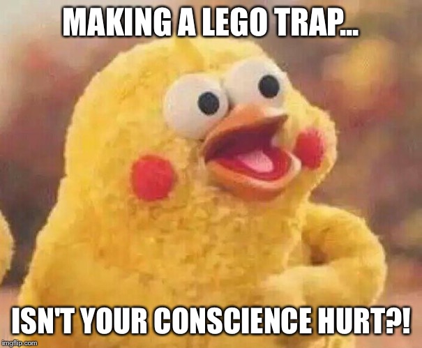 New meme template I made.On Lego week! | MAKING A LEGO TRAP... ISN'T YOUR CONSCIENCE HURT?! | image tagged in isn't your conscience hurt,lego week,memes | made w/ Imgflip meme maker