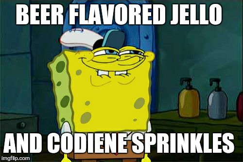 After dental surgery it be like... | BEER FLAVORED JELLO; AND CODIENE SPRINKLES | image tagged in memes,dont you squidward,dentists | made w/ Imgflip meme maker