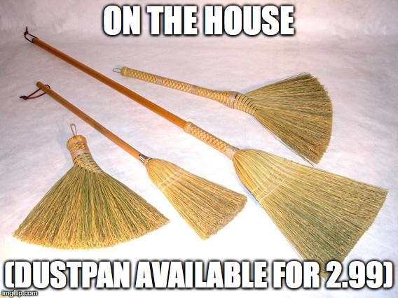 ON THE HOUSE (DUSTPAN AVAILABLE FOR 2.99) | made w/ Imgflip meme maker