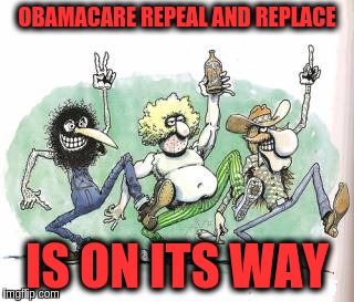 Freak Brothers | OBAMACARE REPEAL AND REPLACE; IS ON ITS WAY | image tagged in freak brothers,memes | made w/ Imgflip meme maker