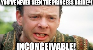 Vizzini finds you inconceivable | YOU'VE NEVER SEEN THE PRINCESS BRIDE?! INCONCEIVABLE! | image tagged in princess bride vizzini,vizzini from princess bride,inconceivable,memes | made w/ Imgflip meme maker