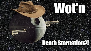 Rebel Scum | Wot'n; Death Starnation?! | image tagged in memes,death star,what in tarnation,funny,star wars | made w/ Imgflip meme maker