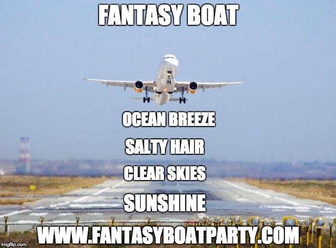 Flight Booked? | FANTASY BOAT; OCEAN BREEZE; SALTY HAIR; CLEAR SKIES; SUNSHINE; WWW.FANTASYBOATPARTY.COM | image tagged in flying,boat,partying,drinking,swimming,dancing | made w/ Imgflip meme maker