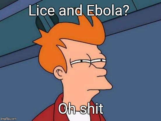 Futurama Fry Meme | Lice and Ebola? Oh shit | image tagged in memes,futurama fry | made w/ Imgflip meme maker