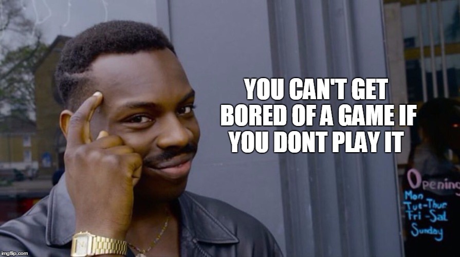 Roll Safe Think About It | YOU CAN'T GET BORED OF A GAME IF YOU DONT PLAY IT | image tagged in smart black dude | made w/ Imgflip meme maker