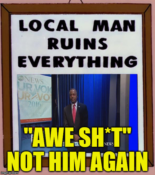 Ben Carson - Local Man Ruins Everything | "AWE SH*T" NOT HIM AGAIN | image tagged in ben carson - local man ruins everything | made w/ Imgflip meme maker