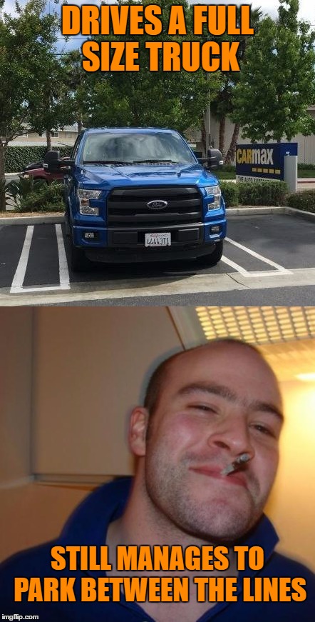 Good Guy Greg parks like a good guy |  DRIVES A FULL SIZE TRUCK; STILL MANAGES TO PARK BETWEEN THE LINES | image tagged in good guy greg,parking,truck | made w/ Imgflip meme maker