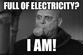 Light Bulb Uncle Fester | FULL OF ELECTRICITY? I AM! | image tagged in light bulb uncle fester | made w/ Imgflip meme maker