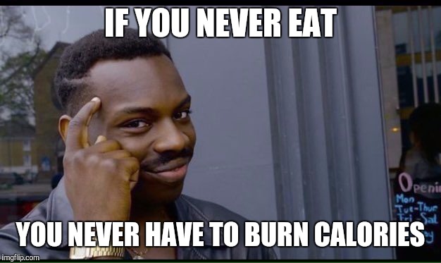 LazyThinker
 | IF YOU NEVER EAT; YOU NEVER HAVE TO BURN CALORIES | image tagged in thinking black guy | made w/ Imgflip meme maker