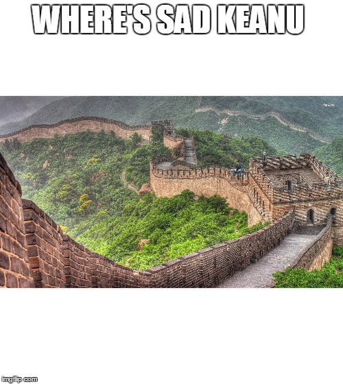 WHERE'S SAD KEANU | image tagged in sad keanu,keanu reeves | made w/ Imgflip meme maker