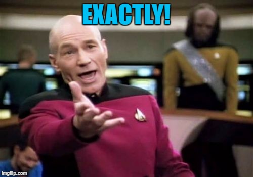 Picard Wtf Meme | EXACTLY! | image tagged in memes,picard wtf | made w/ Imgflip meme maker