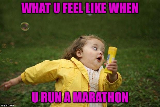 girl running | WHAT U FEEL LIKE WHEN; U RUN A MARATHON | image tagged in girl running | made w/ Imgflip meme maker