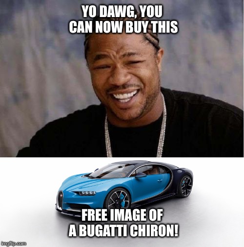 YO DAWG, YOU CAN NOW BUY THIS FREE IMAGE OF A BUGATTI CHIRON! | made w/ Imgflip meme maker