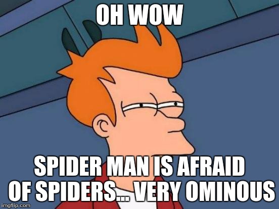 Futurama Fry Meme | OH WOW SPIDER MAN IS AFRAID OF SPIDERS... VERY OMINOUS | image tagged in memes,futurama fry | made w/ Imgflip meme maker