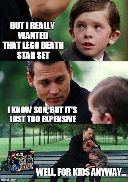 That Sophisticated Interlocking Brick System Is Mine, All Mine! | BUT I REALLY WANTED THAT LEGO DEATH STAR SET; I KNOW SON, BUT IT'S JUST TOO EXPENSIVE; WELL, FOR KIDS ANYWAY... | image tagged in memes,finding neverland,lego,lego week | made w/ Imgflip meme maker