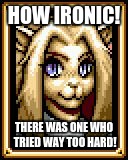 Shining force CD May | HOW IRONIC! THERE WAS ONE WHO TRIED WAY TOO HARD! | image tagged in shining force cd may | made w/ Imgflip meme maker