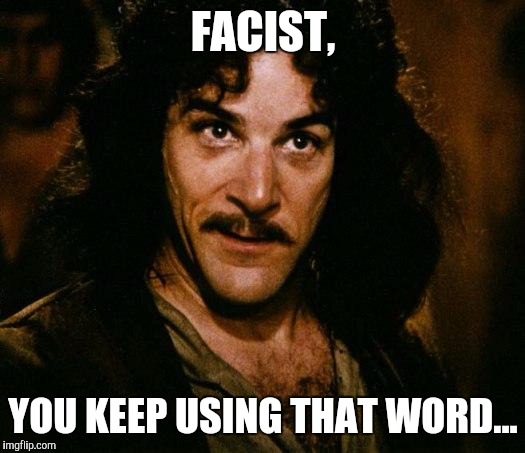 Inigo Montoya Meme | FACIST, YOU KEEP USING THAT WORD... | image tagged in memes,inigo montoya | made w/ Imgflip meme maker