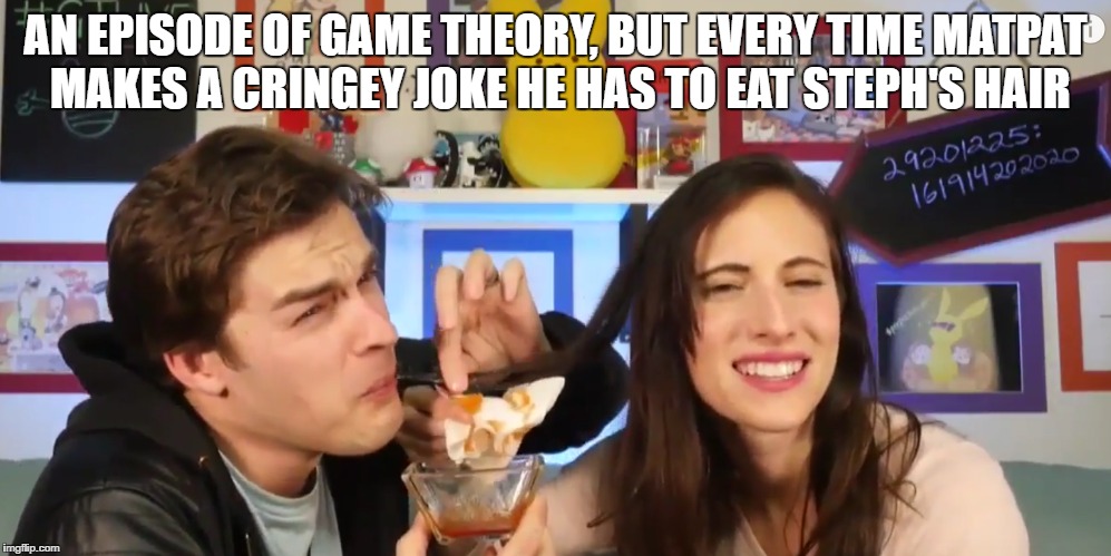 GT live meme (Hair) | AN EPISODE OF GAME THEORY, BUT EVERY TIME MATPAT MAKES A CRINGEY JOKE HE HAS TO EAT STEPH'S HAIR | image tagged in memes,game theory,matpat | made w/ Imgflip meme maker