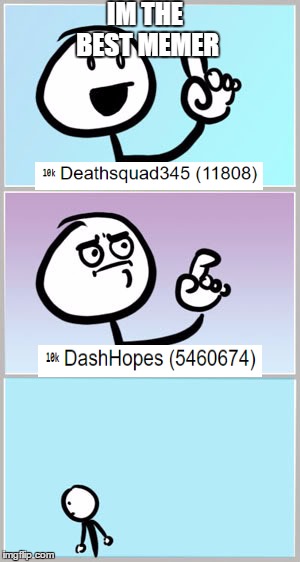 Cause All i can think of now is how people are better memersShoutout to DashHopes though | IM THE BEST MEMER | image tagged in well nevermind | made w/ Imgflip meme maker