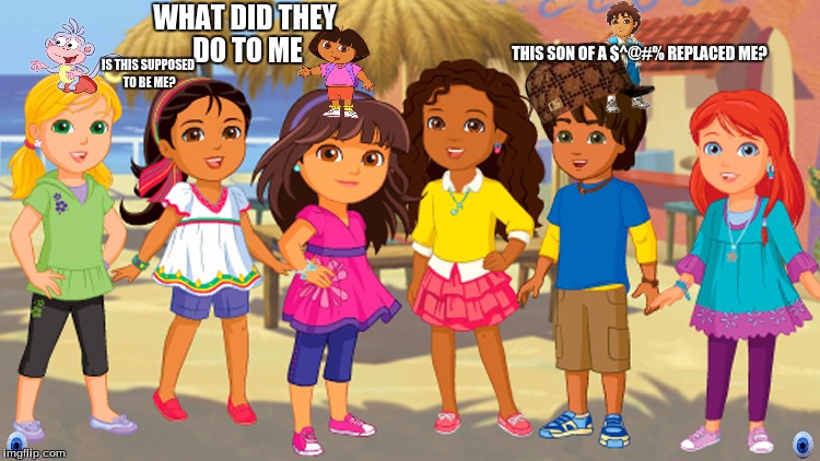 DORA and DORA AND FREINDS | WHAT DID THEY DO TO ME; THIS SON OF A $^@#% REPLACED ME? IS THIS SUPPOSED TO BE ME? | image tagged in dora the explorer,dora | made w/ Imgflip meme maker