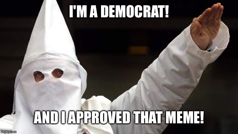 I'M A DEMOCRAT! AND I APPROVED THAT MEME! | made w/ Imgflip meme maker