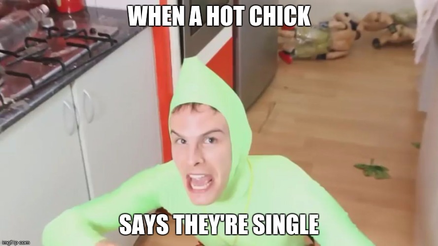WHEN A HOT CHICK; SAYS THEY'RE SINGLE | image tagged in i'm gay | made w/ Imgflip meme maker