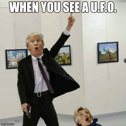 *Illuminati theme song plays* | WHEN YOU SEE A U.F.O. | image tagged in donald trump,hilary clinton,ufo | made w/ Imgflip meme maker